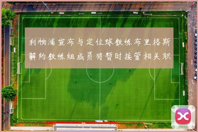 利物浦宣布与定位球教练布里格斯解约教练组成员将暂时接管相关职责
